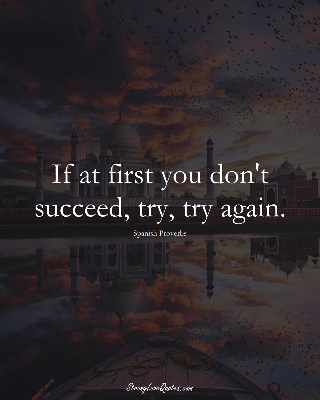 If at first you don't succeed, try, try again. (Spanish Sayings);  #EuropeanSayings