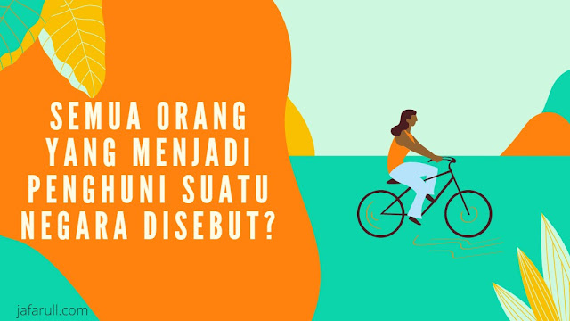 Semua Orang Yang Menjadi Penghuni Suatu Negara Disebut Jafarull