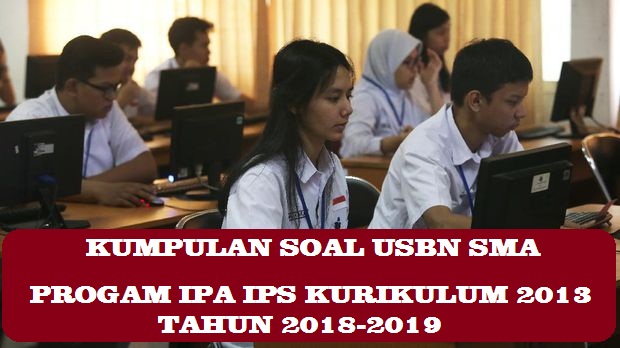 Kumpulan Soal USBN Sekolah Menengan Atas Progam IPA IPS Kurikulum KUMPULAN SOAL USBN Sekolah Menengan Atas PROGAM IPA IPS TAHUN 2018 (K2013 DAN K2006) DAN PEMBAHASAN (PDF)