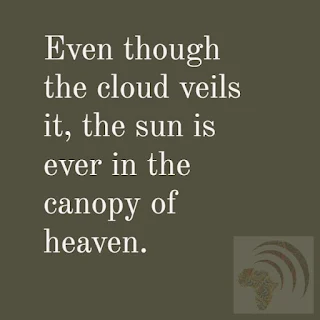 Even though the cloud veils it, the sun is ever in the canopy of heaven