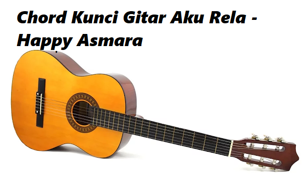 Chord Kunci Gitar Aku Rela Happy Asmara Calonpintar Com