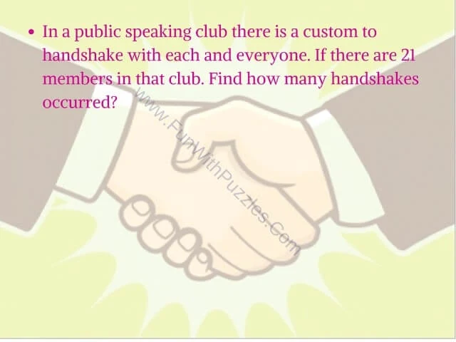 In a public speaking club there is a custom to handshake with each and everyone. If there are 21 members in that club. Find how many handshakes occurred?