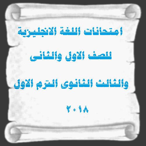 امتحانات اللغة الانجليزية للصف الاول والثانى والثالث الثانوى الترم الاول 2018- مستر أحمد الضيفى