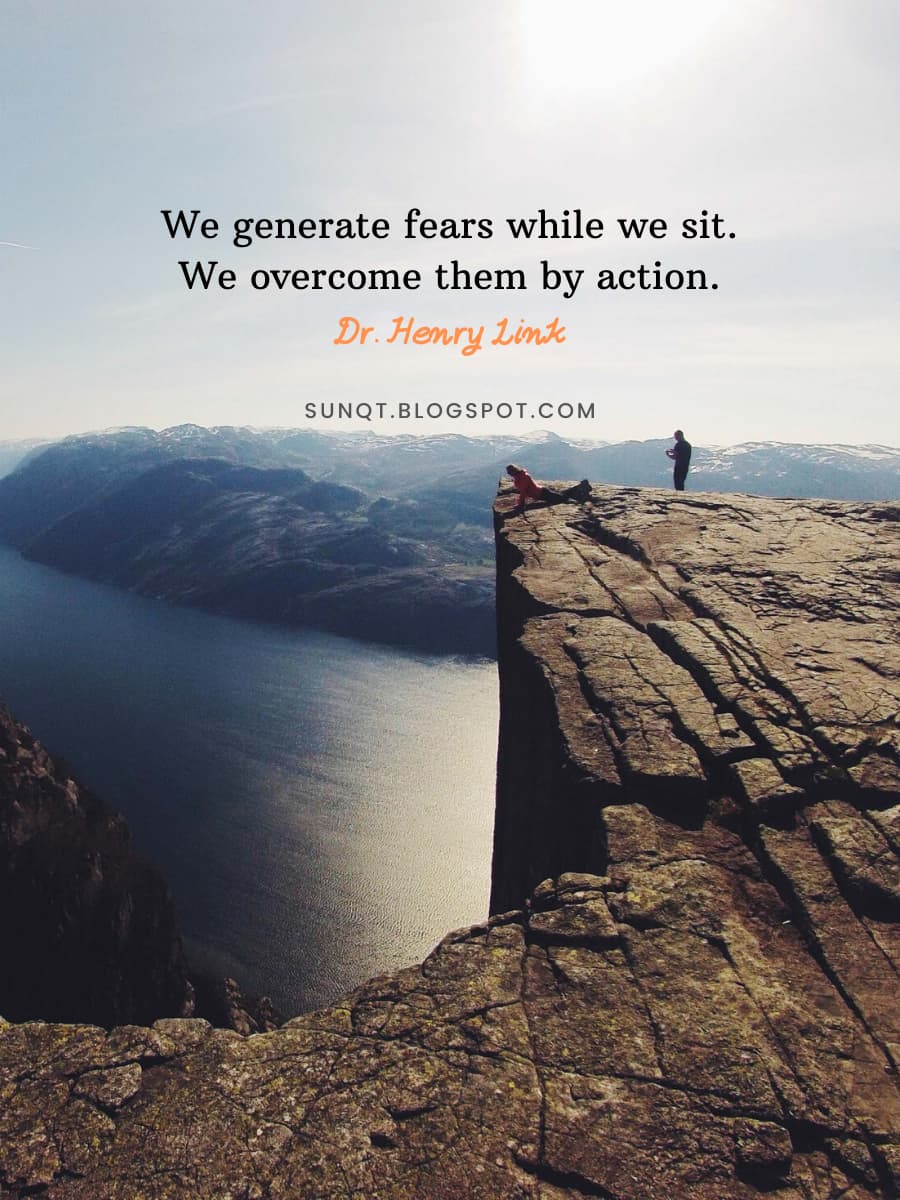 We generate fears while we sit. We overcome them by action.–Dr. Henry ...