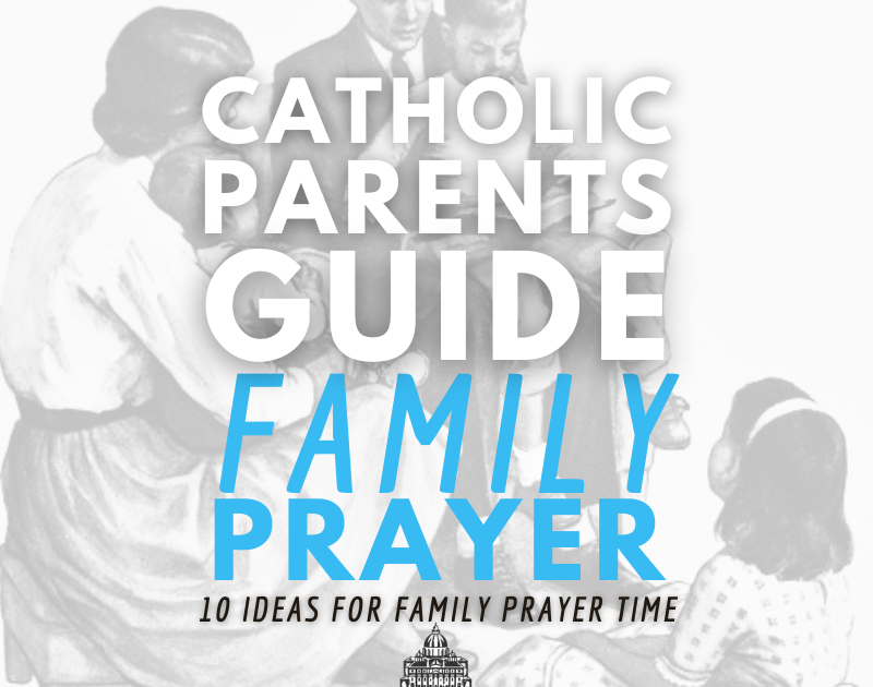 Catholic Parents Guide 10 Family Prayer Time Ideas Throughout the Day