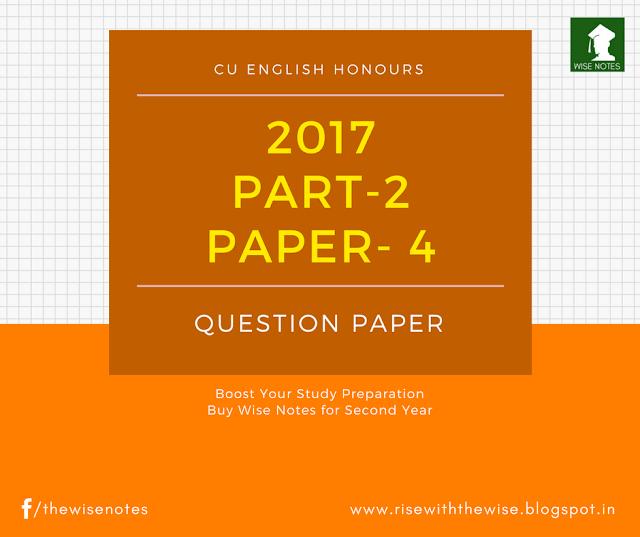 C.U. English Honours PARTII Question Paper 2017 [Fourth Paper] The Wise Notes C.U. English