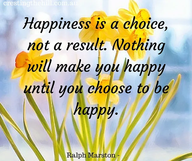 Ralph Marston - Happiness is a choice, not a result. Nothing will make you happy until you choose to be happy. 