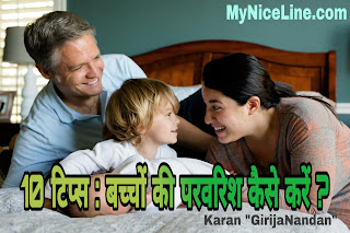 10 टिप्स : बच्चों की परवरिश कैसे करें ? बच्चों की परवरिश कैसे करें -उनका रोल मॉडल बने, बने मित्र, दे सम्मान| करें हार्ड वर्क, करे तारीफ, करे पुरस्कृत| तुलना, झूठ और अपशब्दों से बचें| प्रलोभन ना दे