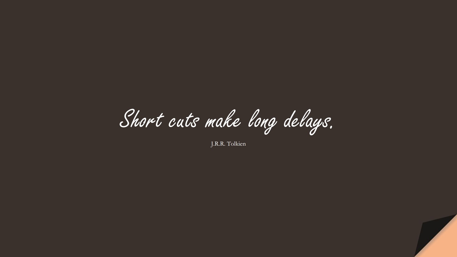 Short cuts make long delays. (J.R.R. Tolkien);  #InspirationalQuotes
