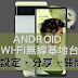 Android「Wi-Fi無線基地台」設定、分享使用、關閉、連線狀況查詢之心得筆記