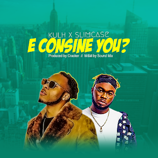 MUSIC: Kulh Ft Slimcase - E Consine You (Prod. Cracker) MUSIC: Kulh Ft Slimcase - E Consine You (Prod. Cracker)