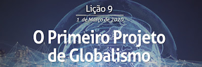 Lição 9 - O Primeiro Projeto de Globalismo - EBD 1º Trimestre De 2020