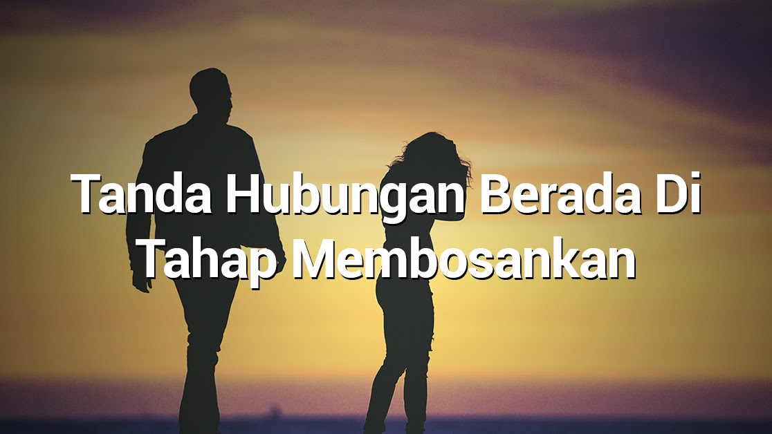 Bila Relationship Dah Tak Macam Dulu Lagi Ini Tanda Yang Hubungan Korang Berada Di Tahap Membosankan Nakbebel