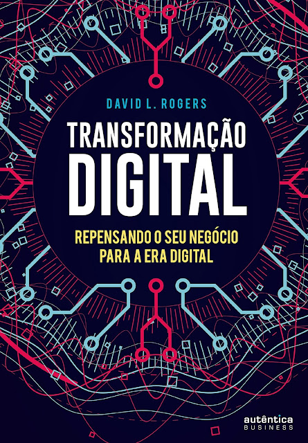 Transformação Digital repensando o seu negócio para a era digital - David L. Rogers