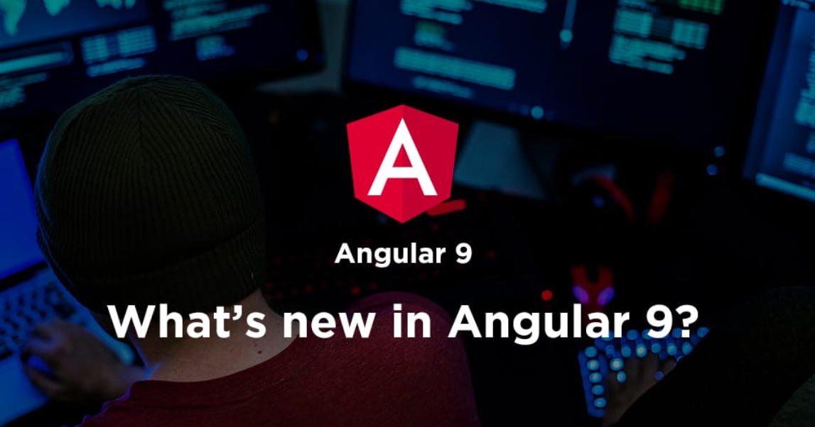 Top new features introduced into angular 9 what s majorly new in