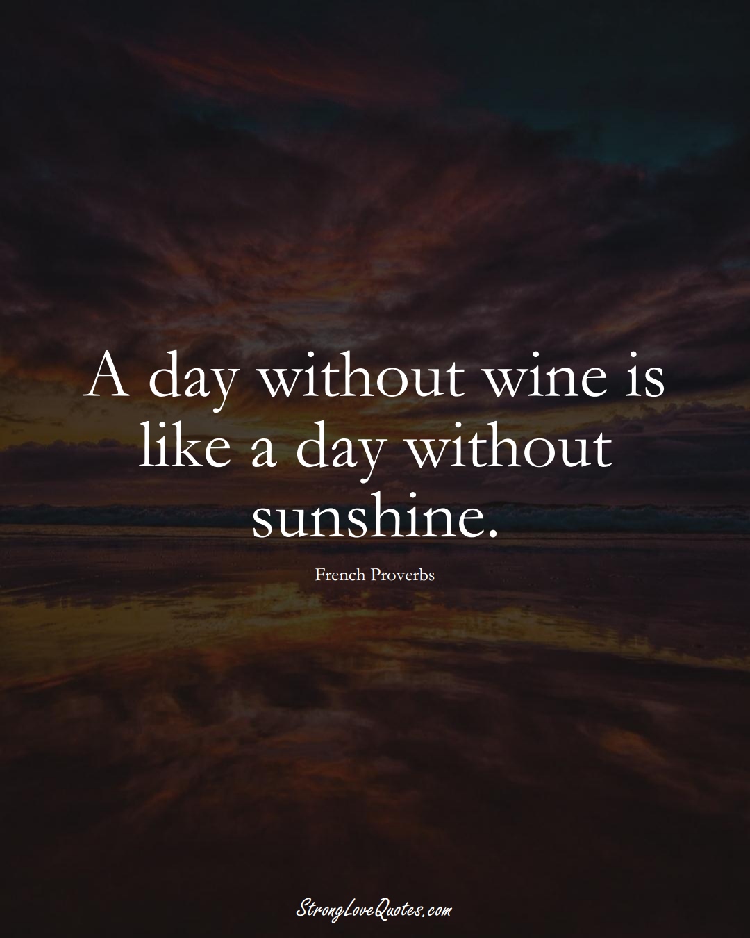 A day without wine is like a day without sunshine. (French Sayings);  #EuropeanSayings