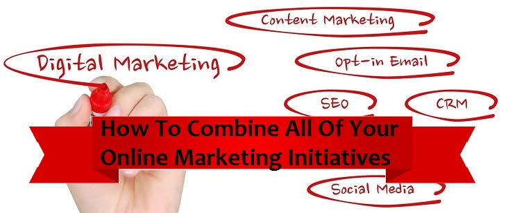 How To Combine All Of Your Online Marketing Initiatives combination marketing