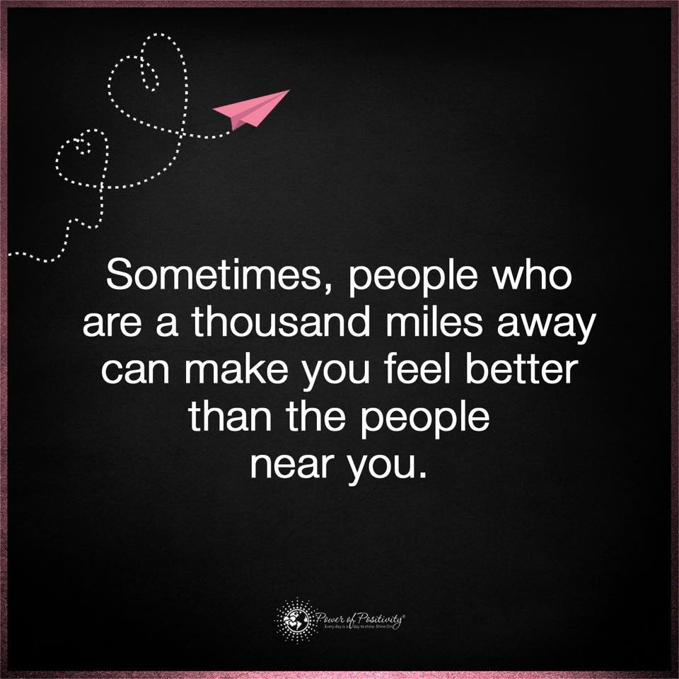 Sometimes, people who are a thousand miles away can make you feel ...