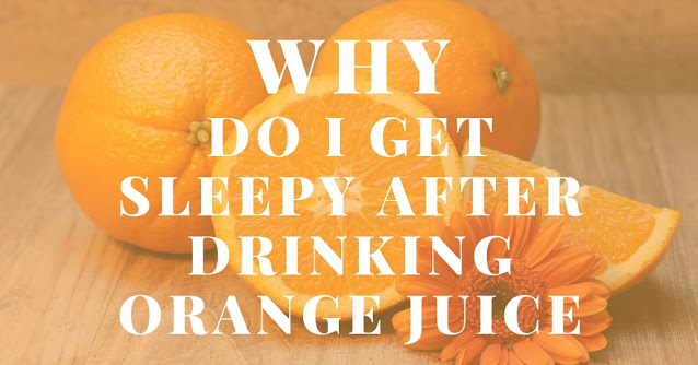 Why do I get sleepy after drinking orange juice