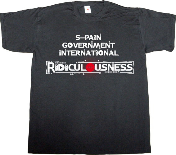 ridiculousness brand spain spain is different useless spanish justice useless spanish media useless spanish politics useless kingdoms useless lawsuits independence freedom catalonia referendum 9n t-shirt ephemeral-t-shirts fear