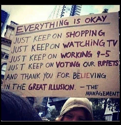 sign-everything-okay-just-keep-shopping-working-voting-our-puppets-grand-illusion.jpg