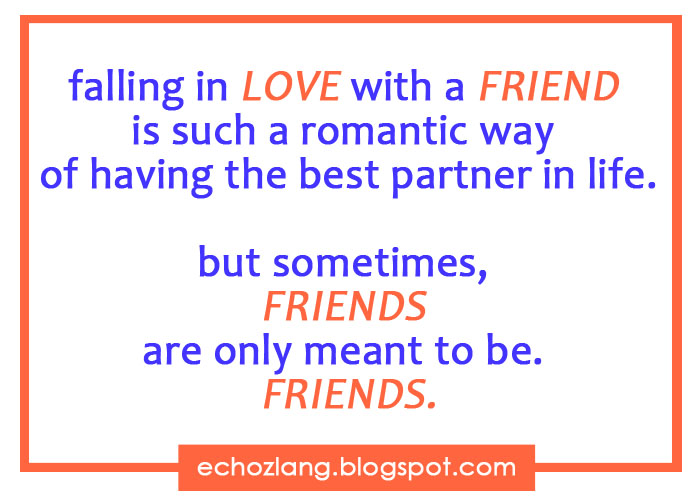 ... best partner in life but sometimes, friends are meant to be friends