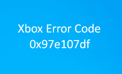 แก้ไขรหัสข้อผิดพลาด Xbox One 0x97e107df