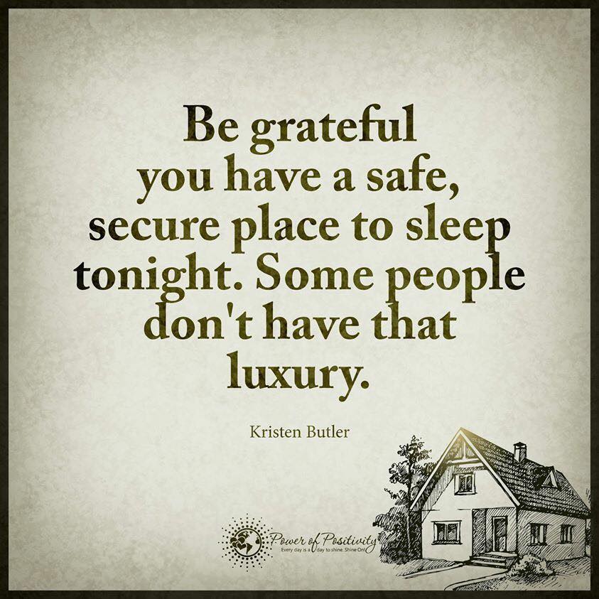 Be Grateful you have a safe, Secure place to sleep tonight