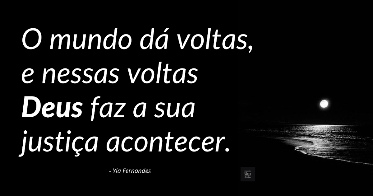 O mundo dá voltas, e nessas voltas Deus faz a sua justiça acontecer. — Yla Fernandes FRASES DE O mundo dá voltas, e nessas voltas Deus faz a sua justiça acontecer. — Yla Fernandes FRASES DE