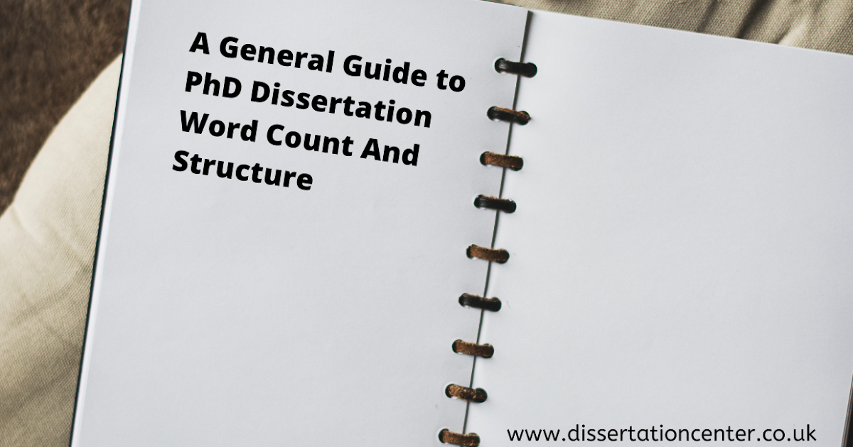 a general guide to phd dissertation word count and structure phd dissertation