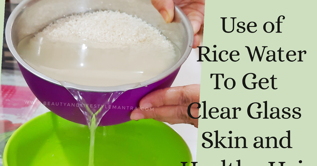 Use of Rice Water To Get Clear Glass Skin and Healthy Hair Beauty and Lifestyle Mantra
