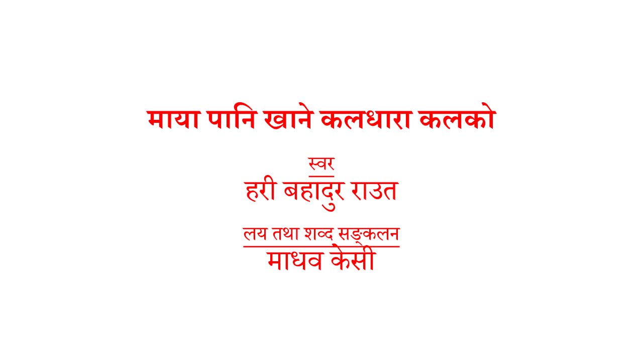 Pani Khane Kaldhara Kalko Original Lyrics in Nepali Collected By Madhav KC and sung by Hari Bahadur Raut.
