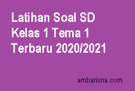 Latihan Soal SD Kelas 1 Tema 1 Terbaru 2020/2021