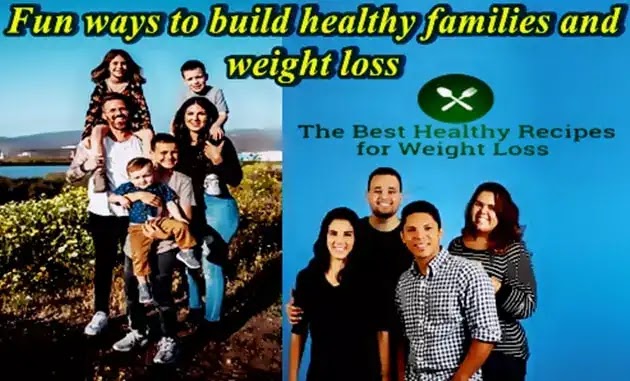 Fun ways to build healthy families and weight loss
