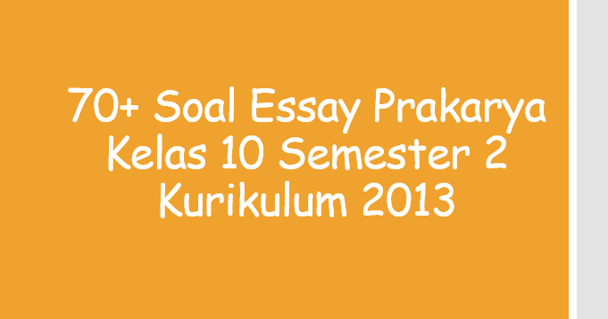 70 Soal Essay Prakarya Kelas 10 Semester 2 Kurikulum 2013 Panduandapodik Id