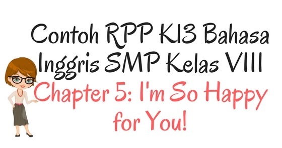 Contoh Rpp K13 Bahasa Inggris Smp Kelas Viii Chapter 5 I M So Happy For You Dwi Apura Meity
