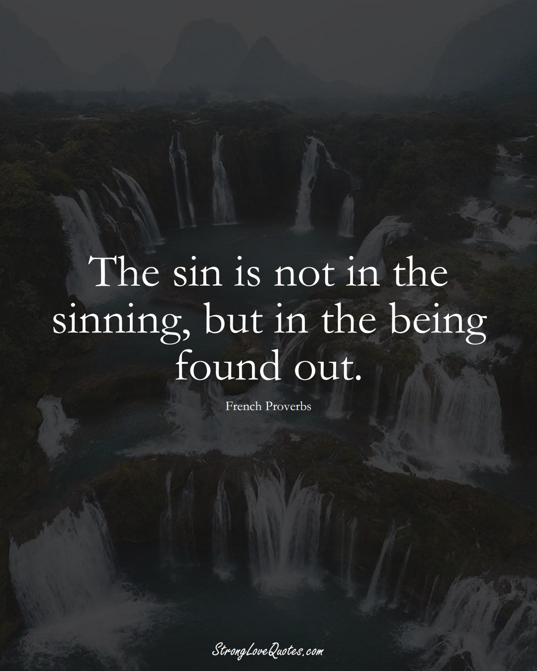The sin is not in the sinning, but in the being found out. (French Sayings);  #EuropeanSayings