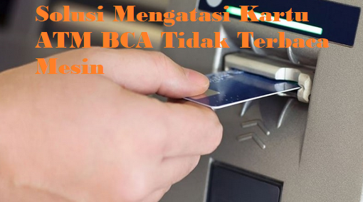 Cara Mengatasi Kartu ATM BCA Tidak Terbaca Mesin Diembae