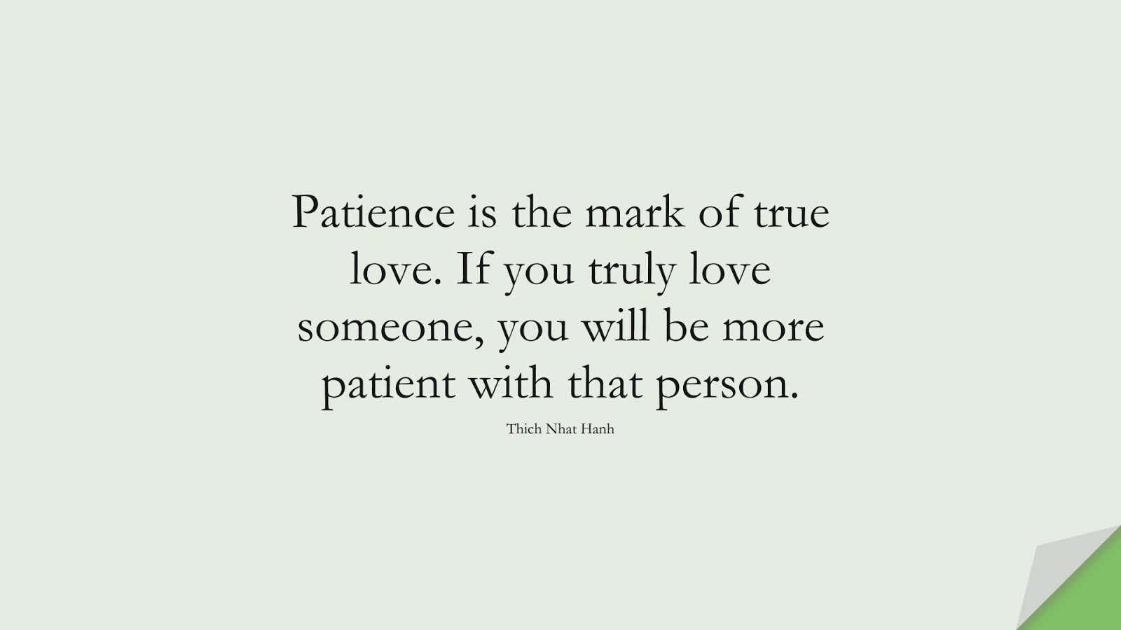 Patience is the mark of true love. If you truly love someone, you will be more patient with that person. (Thich Nhat Hanh);  #LoveQuotes