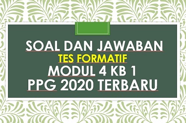 Soal Dan Kunci Jawaban Tes Formatif Modul 4 Kb 1 Ppg 2020 Terbaru Info Pendidikan