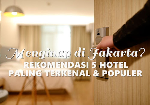 Daftar 5 Hotel di Jakarta yang Paling Terkenal dan Paling Populer Rekomendasi Hotel di Jakarta