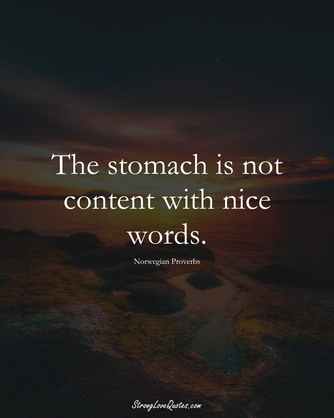The stomach is not content with nice words. (Norwegian Sayings);  #EuropeanSayings