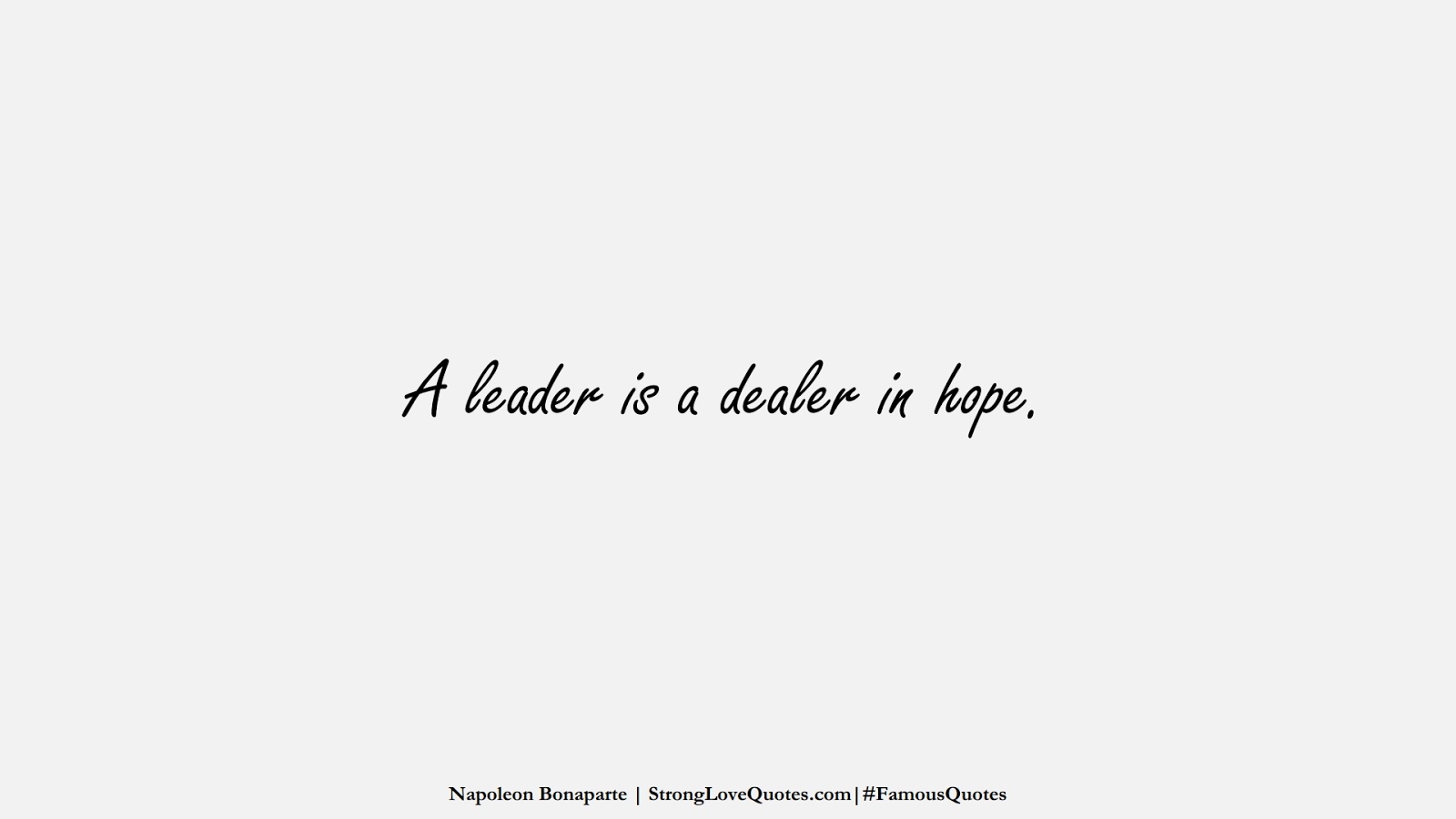 A leader is a dealer in hope. (Napoleon Bonaparte);  #FamousQuotes