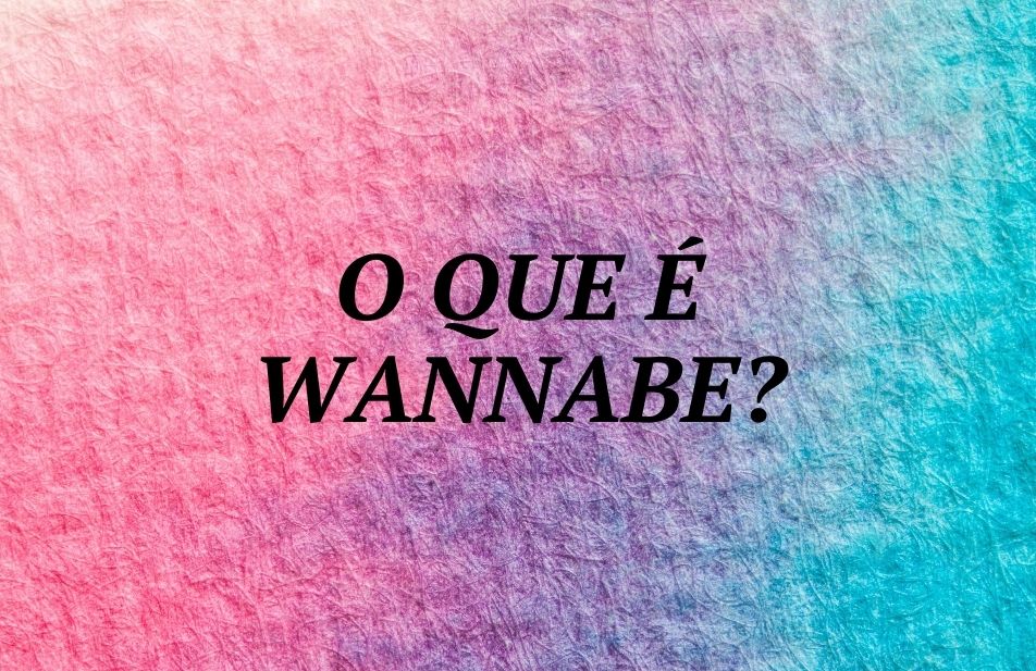 A imagem traz um fundo colorido e no centro a frase que pergunta: O que é Wannabe?