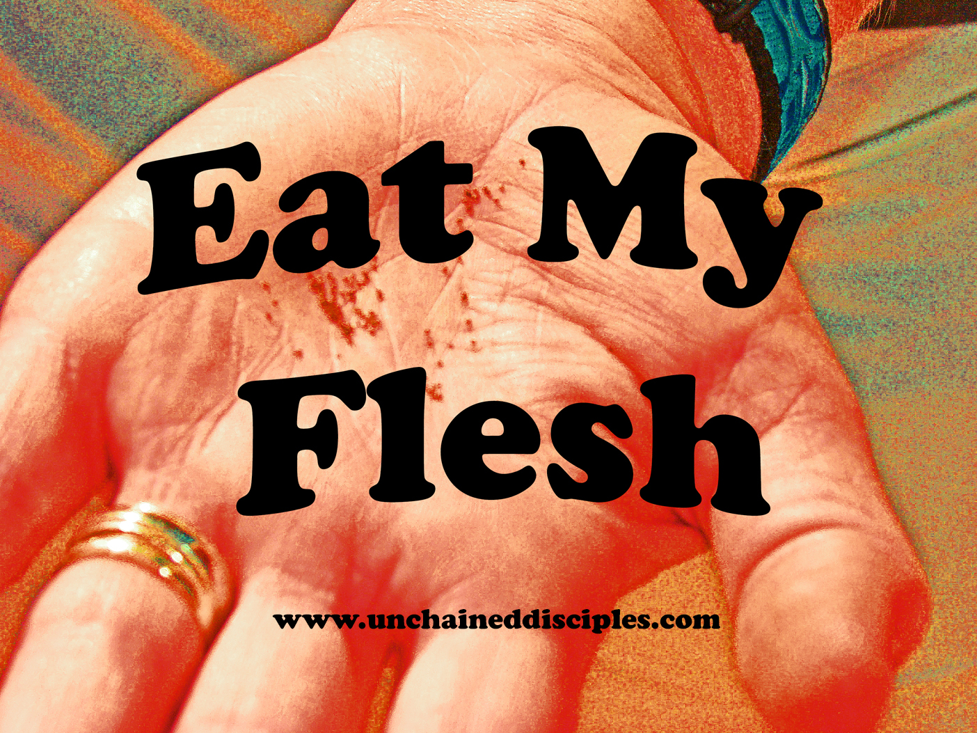 Unchained Disciples Eat My Flesh