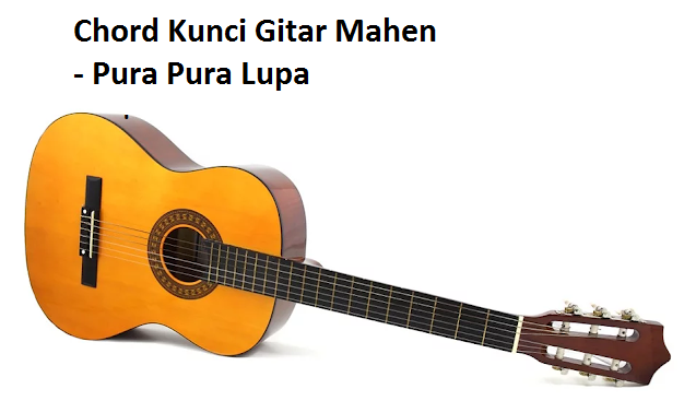 Chord Kunci Gitar Mahen Pura Pura Lupa Calonpintar Com