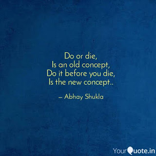 Do or Die, Is an old concept, Do it before you die, Is the new concept. Do or Die, Is an old concept, Do it before you die, Is the new concept.