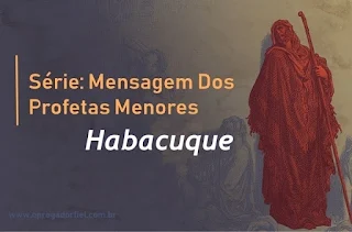 Série: Mensagem Dos Profetas Menores - A Mensagem de Habacuque: Os Justos Viverão Pela Fé