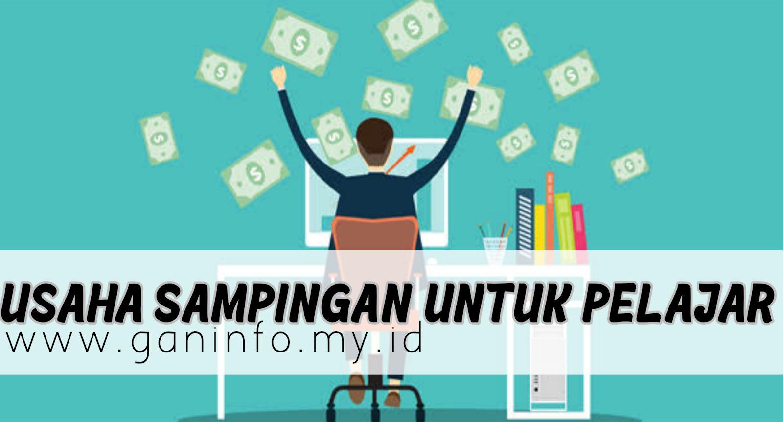 Usaha Sampingan Bagi Pelajar - Ganinfoo