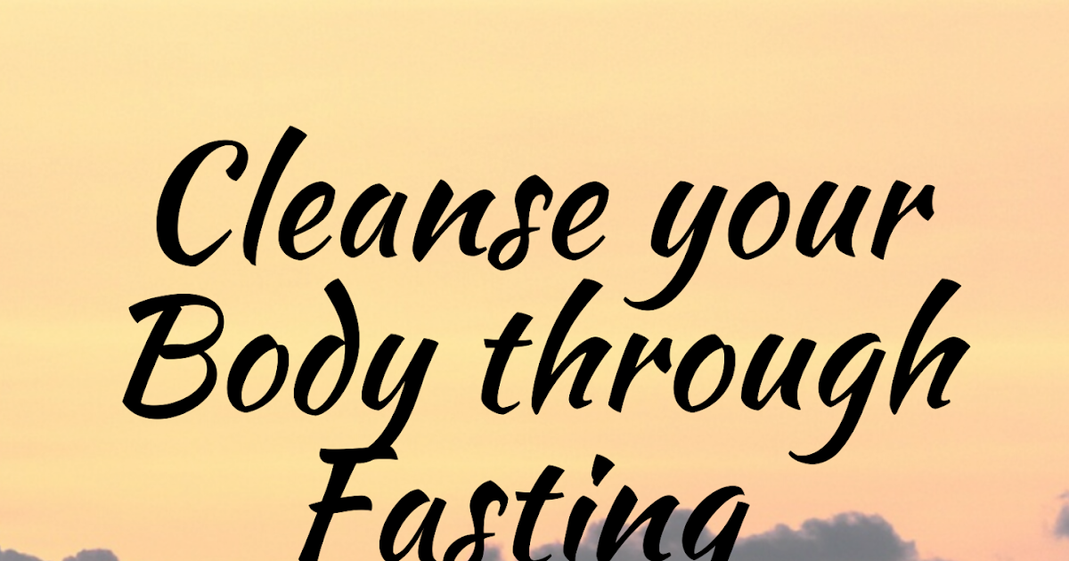 CLEANSE YOUR BODY THROUGH FASTING